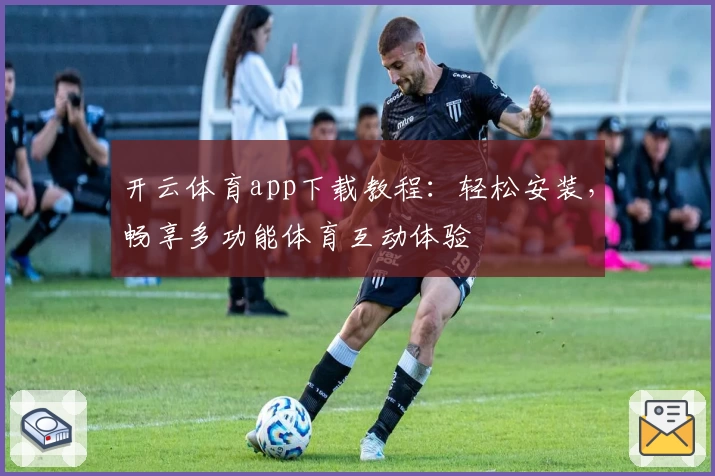 开云体育app下载教程：轻松安装，畅享多功能体育互动体验