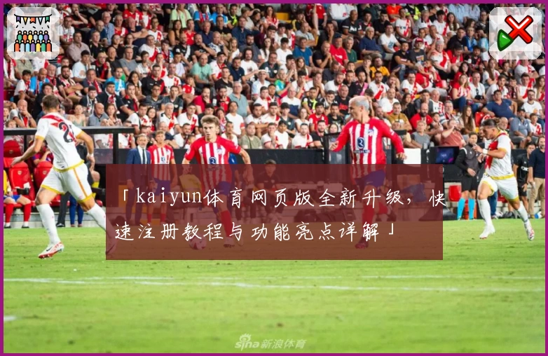 「kaiyun体育网页版全新升级,快速注册教程与功能亮点详解」