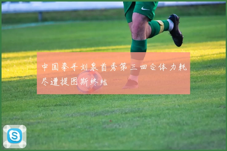 中国拳手刘泉首秀第三回合体力耗尽遭提图斯终结